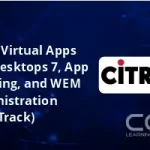Citrix Virtual Apps and Desktops 7, App Layering, and WEM Administration (Fast-Track)